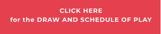 CLICK HEREfor the DRAW AND SCHEDULE OF PLAY